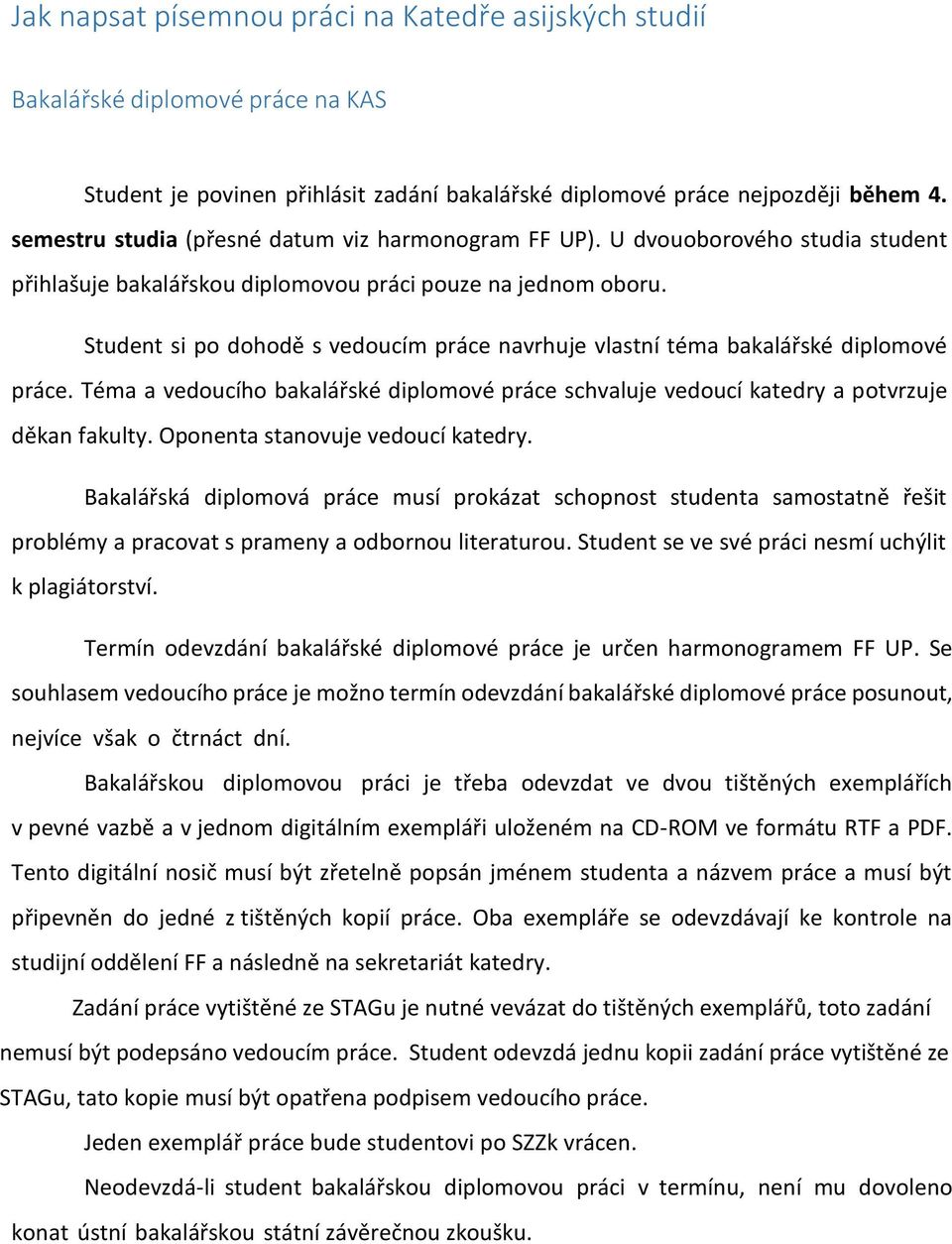 Student si po dohodě s vedoucím práce navrhuje vlastní téma bakalářské diplomové práce. Téma a vedoucího bakalářské diplomové práce schvaluje vedoucí katedry a potvrzuje děkan fakulty.