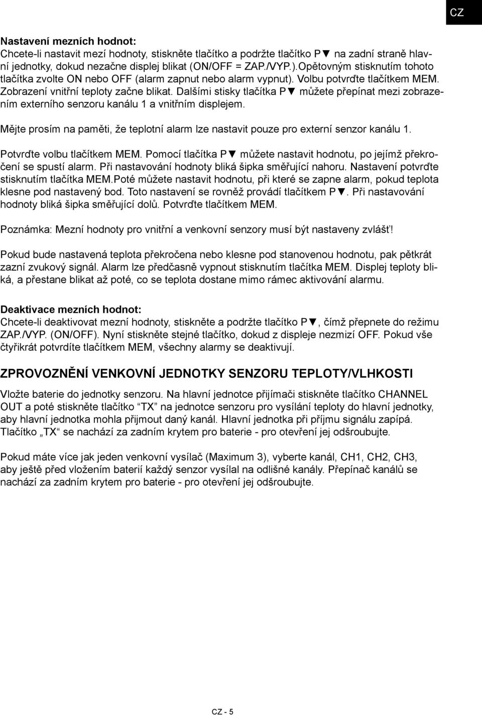 Dalšími stisky tlačítka P můžete přepínat mezi zobrazením externího senzoru kanálu 1 a vnitřním displejem. Mějte prosím na paměti, že teplotní alarm lze nastavit pouze pro externí senzor kanálu 1.