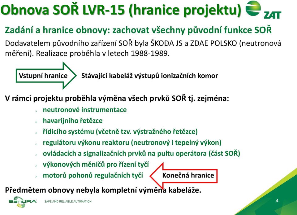 zejména: neutronové instrumentace havarijního řetězce řídicího systému (včetně tzv.