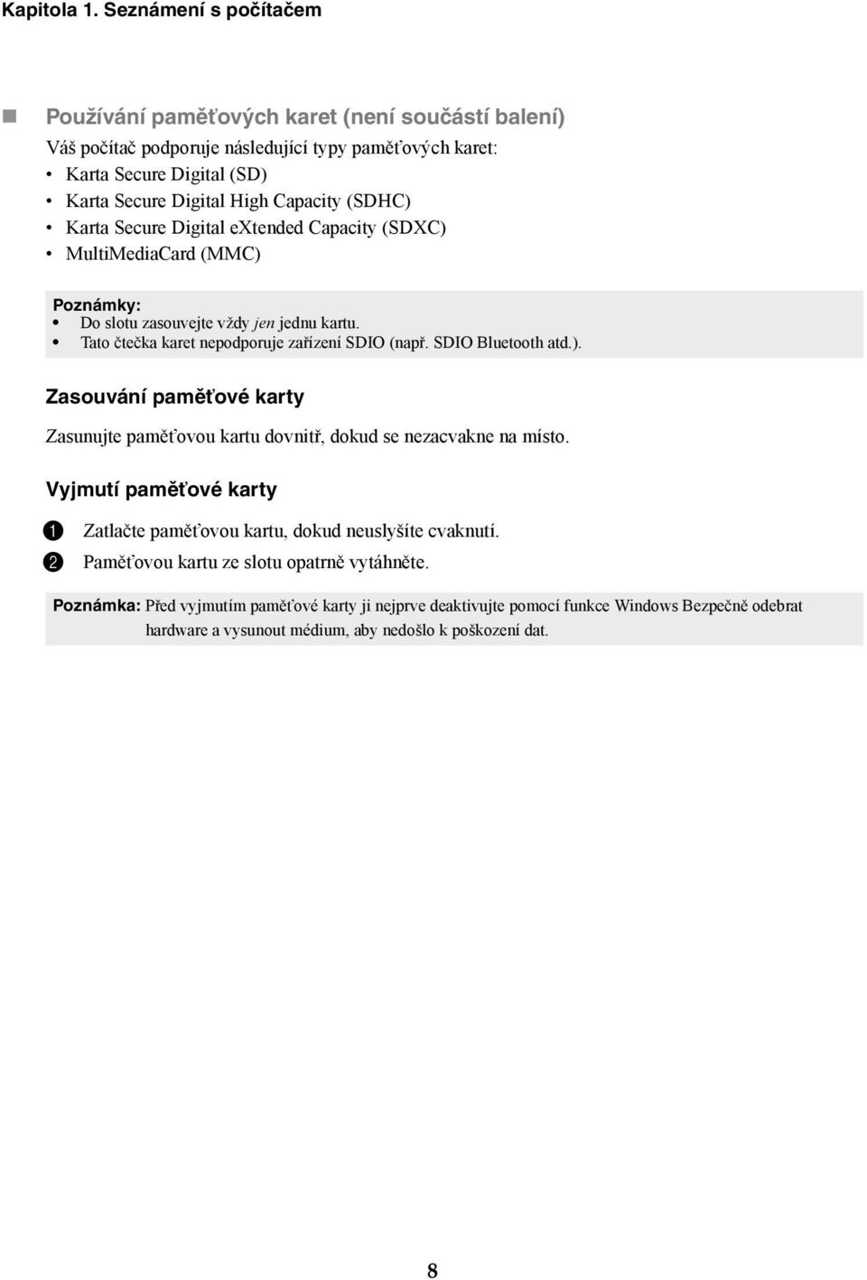 (SDHC) Karta Secure Digital extended Capacity (SDXC) MultiMediaCard (MMC) Poznámky: Do slotu zasouvejte vždy jen jednu kartu. Tato čtečka karet nepodporuje zařízení SDIO (např.