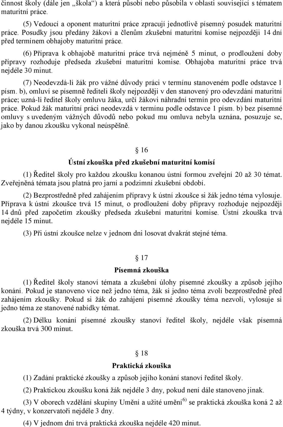 (6) Příprava k obhajobě maturitní práce trvá nejméně 5 minut, o prodlouţení doby přípravy rozhoduje předseda zkušební maturitní komise. Obhajoba maturitní práce trvá nejdéle 30 minut.