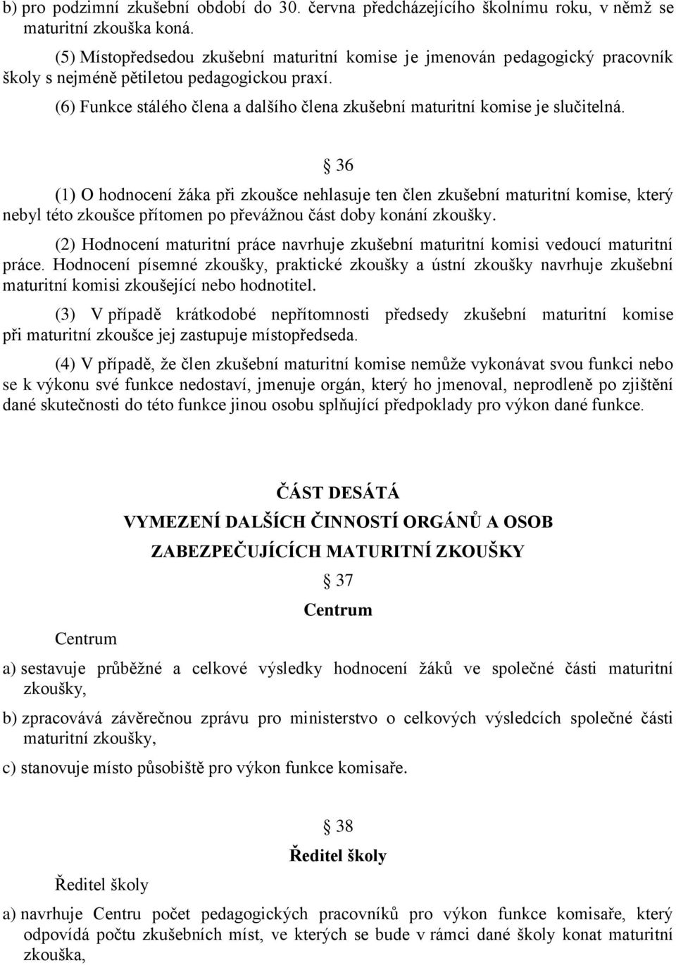 (6) Funkce stálého člena a dalšího člena zkušební maturitní komise je slučitelná.