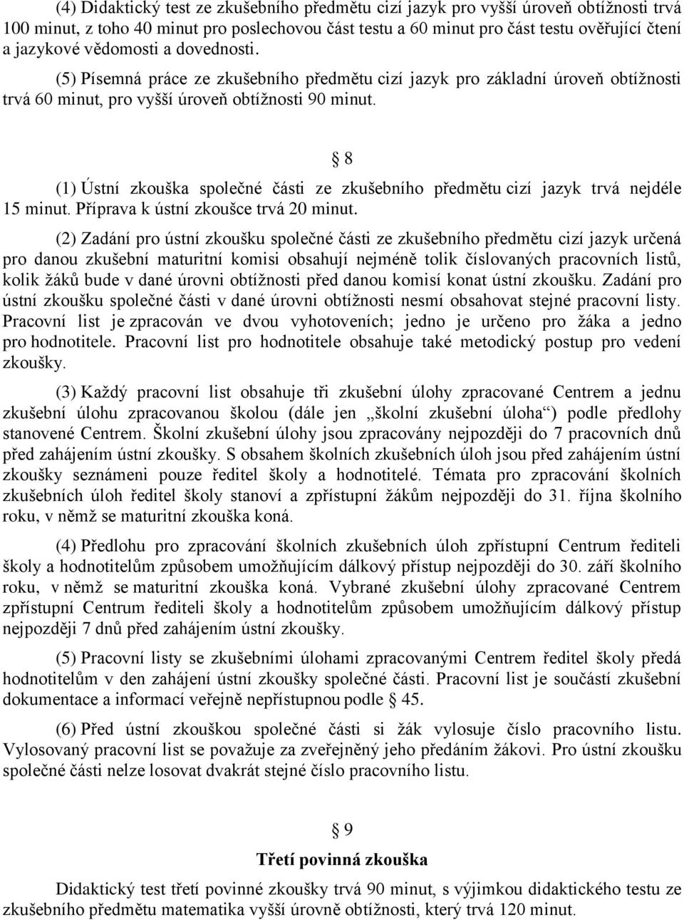 8 (1) Ústní zkouška společné části ze zkušebního předmětu cizí jazyk trvá nejdéle 15 minut. Příprava k ústní zkoušce trvá 20 minut.