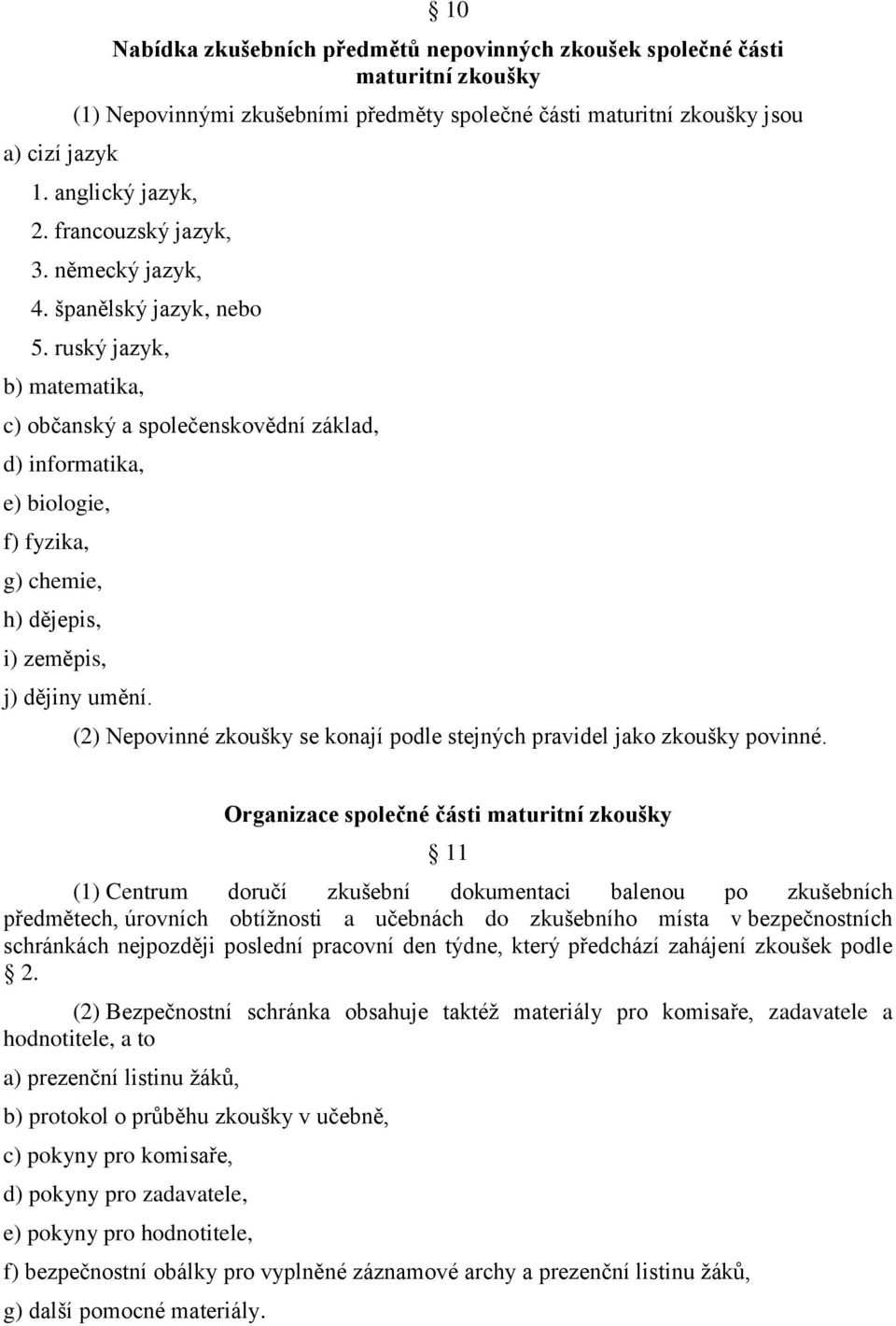 ruský jazyk, b) matematika, c) občanský a společenskovědní základ, d) informatika, e) biologie, f) fyzika, g) chemie, h) dějepis, i) zeměpis, j) dějiny umění.