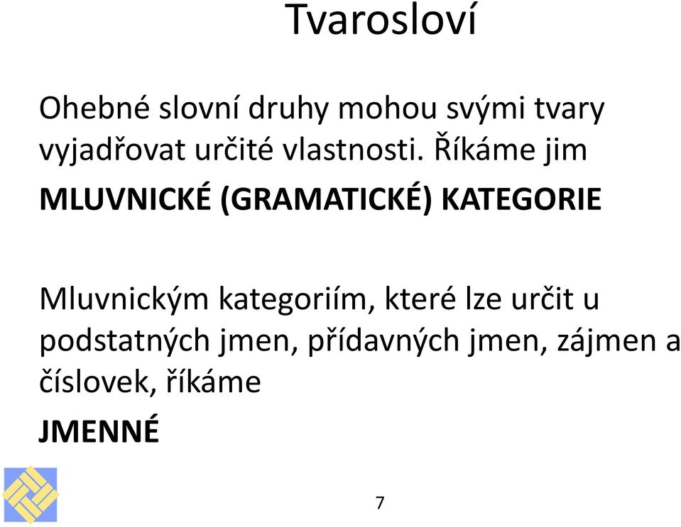 Říkáme jim MLUVNICKÉ (GRAMATICKÉ) KATEGORIE Mluvnickým