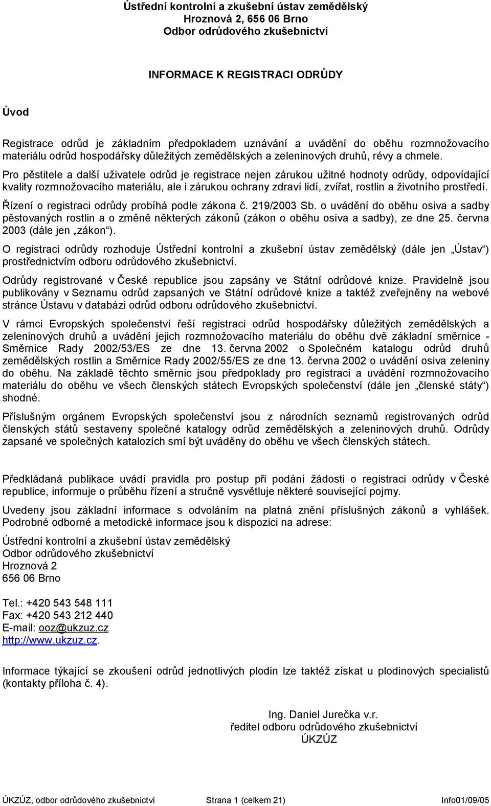 Pro pěstitele a další uživatele odrůd je registrace nejen zárukou užitné hodnoty odrůdy, odpovídající kvality rozmnožovacího materiálu, ale i zárukou ochrany zdraví lidí, zvířat, rostlin a životního