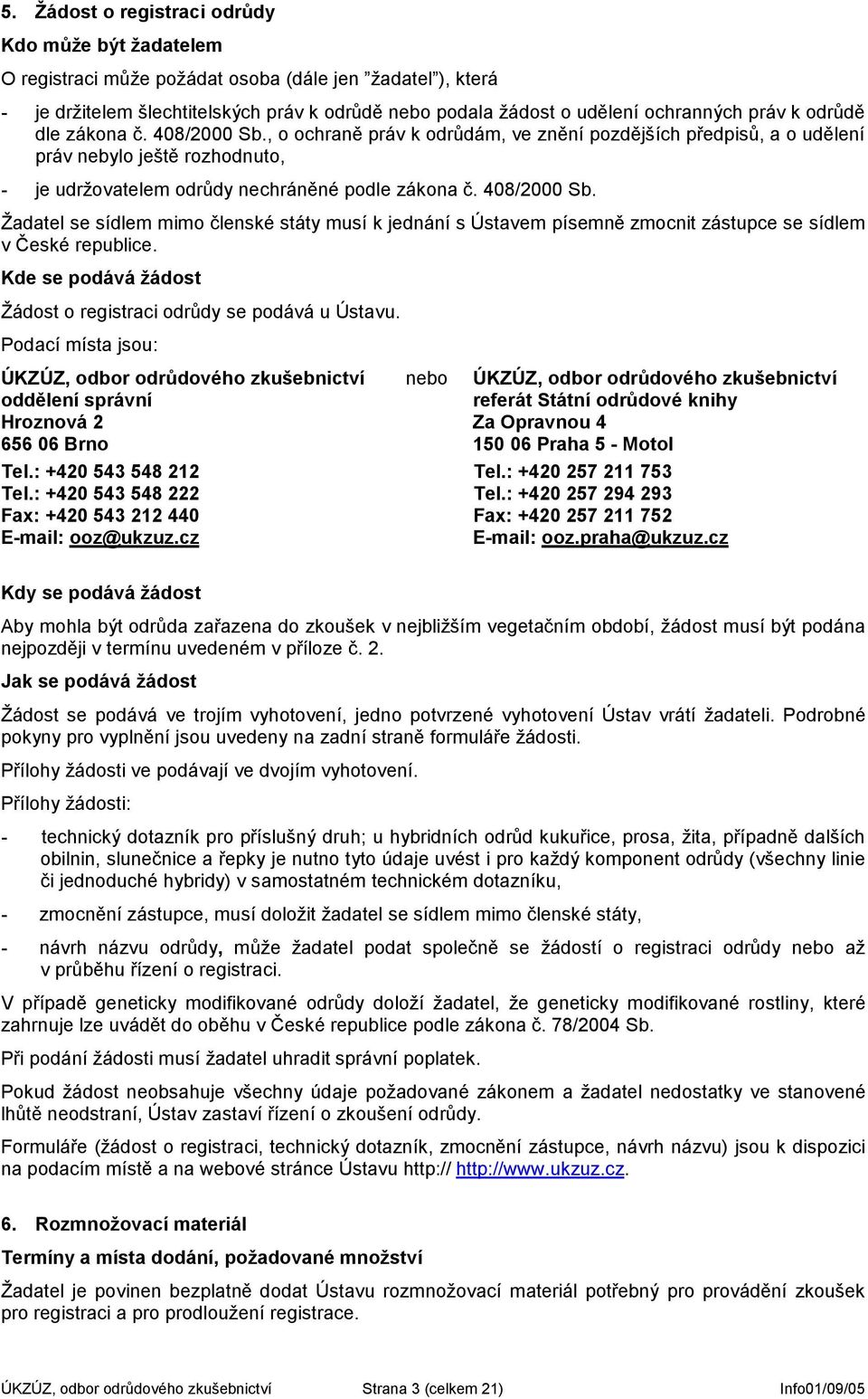 Kde se podává žádost Žádost o registraci odrůdy se podává u Ústavu.