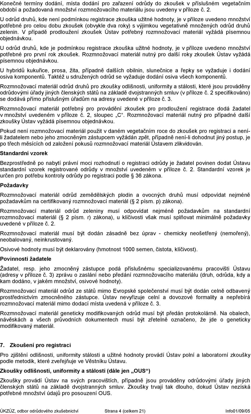zelenin. V případě prodloužení zkoušek Ústav potřebný rozmnožovací materiál vyžádá písemnou objednávkou.