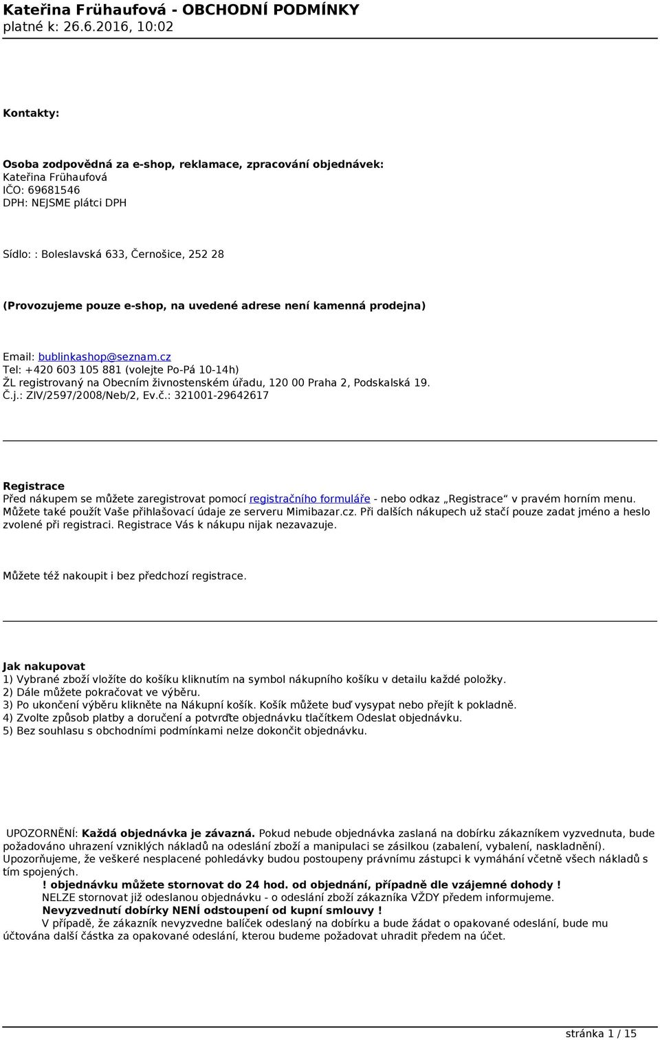 č.: 321001-29642617 Registrace Před nákupem se můžete zaregistrovat pomocí registračního formuláře - nebo odkaz Registrace v pravém horním menu.