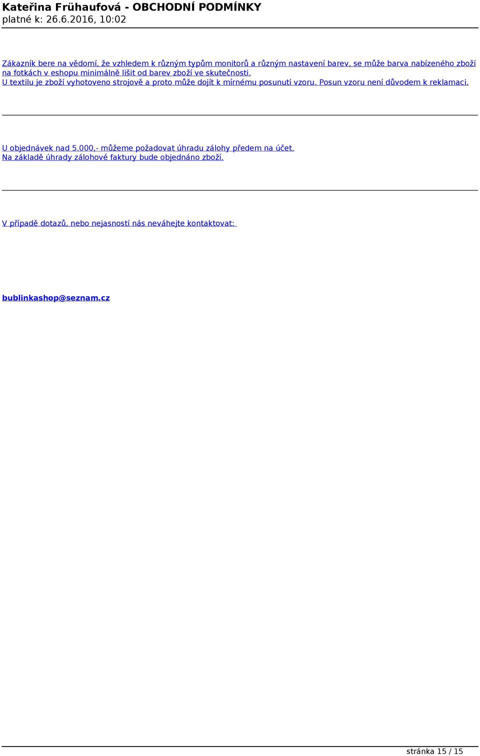 nabízeného zboží na fotkách v eshopu minimálně lišit od barev zboží ve skutečnosti.