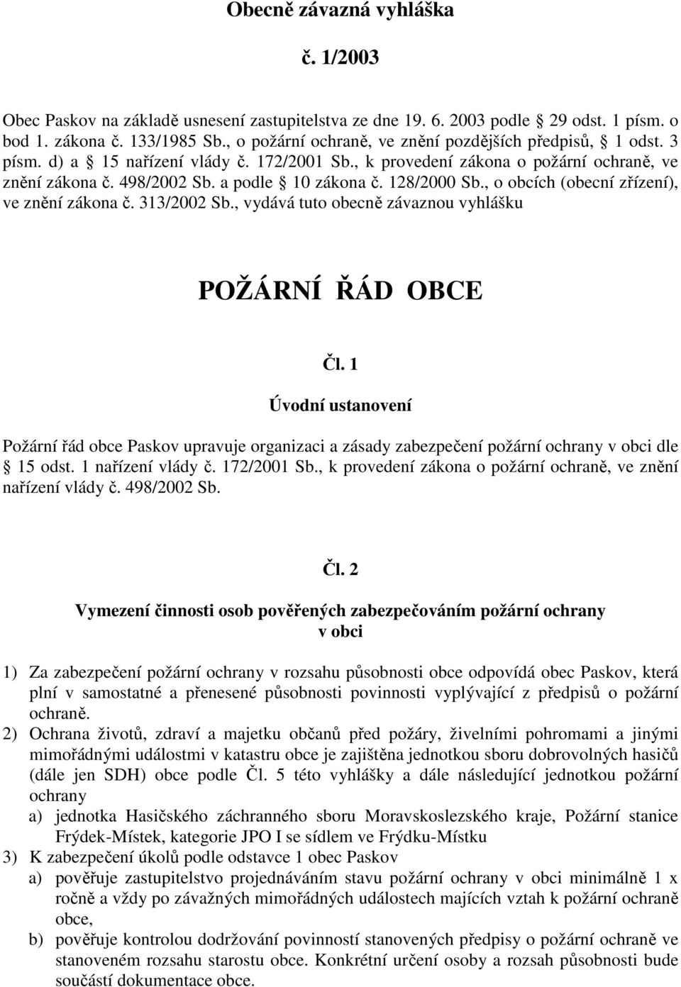128/2000 Sb., o obcích (obecní zřízení), ve znění zákona č. 313/2002 Sb., vydává tuto obecně závaznou vyhlášku POŽÁRNÍ ŘÁD OBCE Čl.