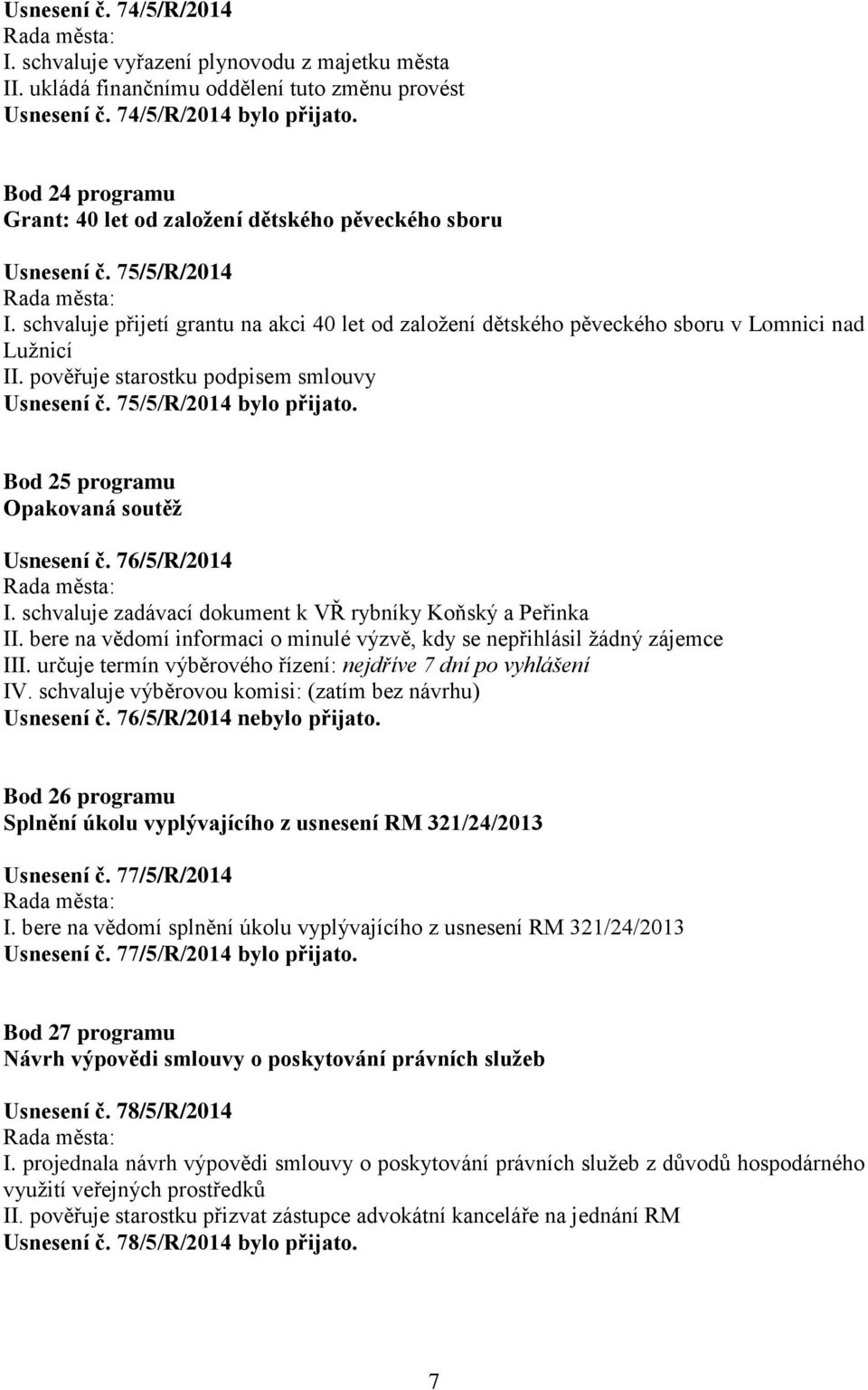 pověřuje starostku podpisem smlouvy Usnesení č. 75/5/R/2014 bylo přijato. Bod 25 programu Opakovaná soutěž Usnesení č. 76/5/R/2014 I. schvaluje zadávací dokument k VŘ rybníky Koňský a Peřinka II.
