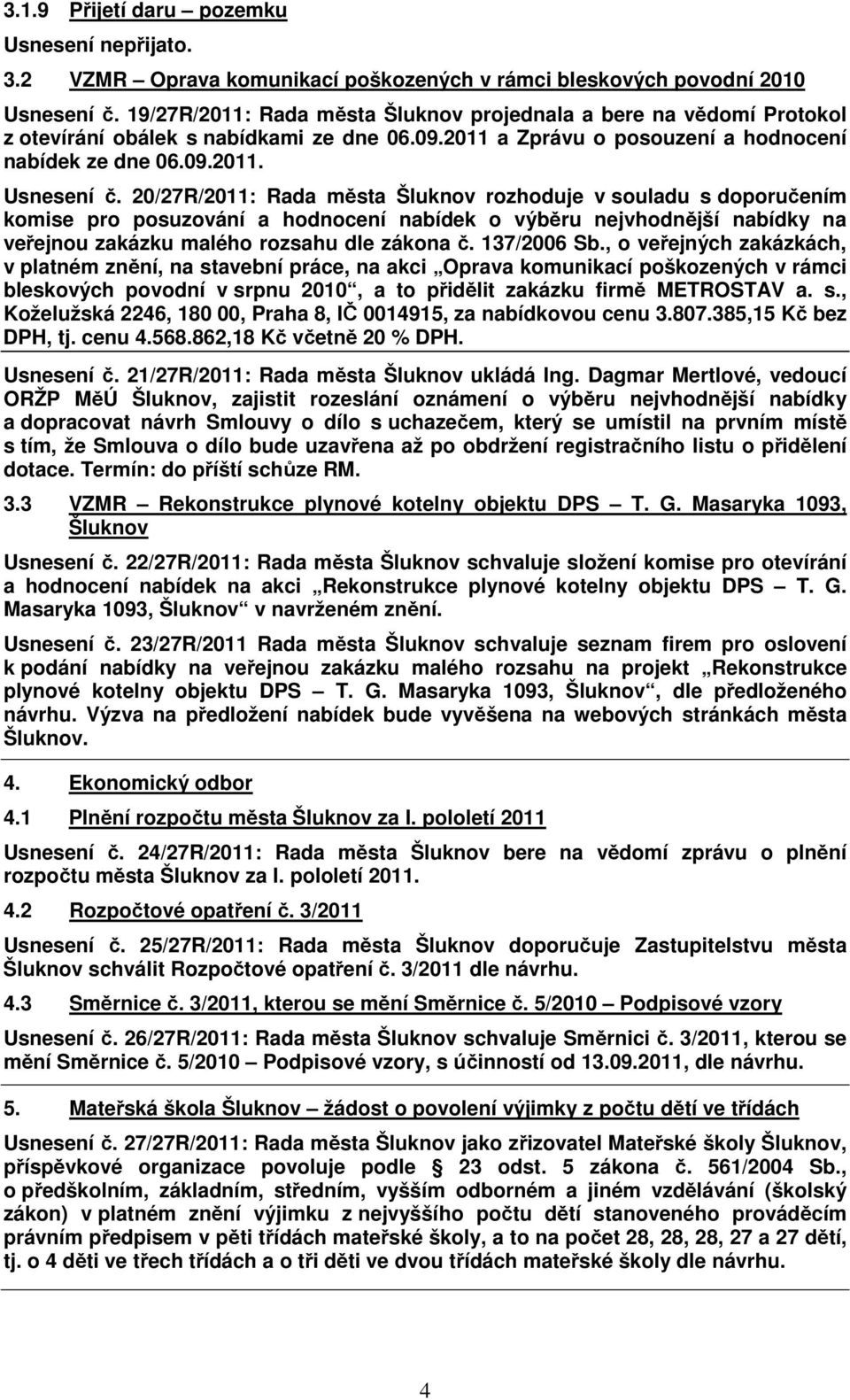 20/27R/2011: Rada města Šluknov rozhoduje v souladu s doporučením komise pro posuzování a hodnocení nabídek o výběru nejvhodnější nabídky na veřejnou zakázku malého rozsahu dle zákona č. 137/2006 Sb.