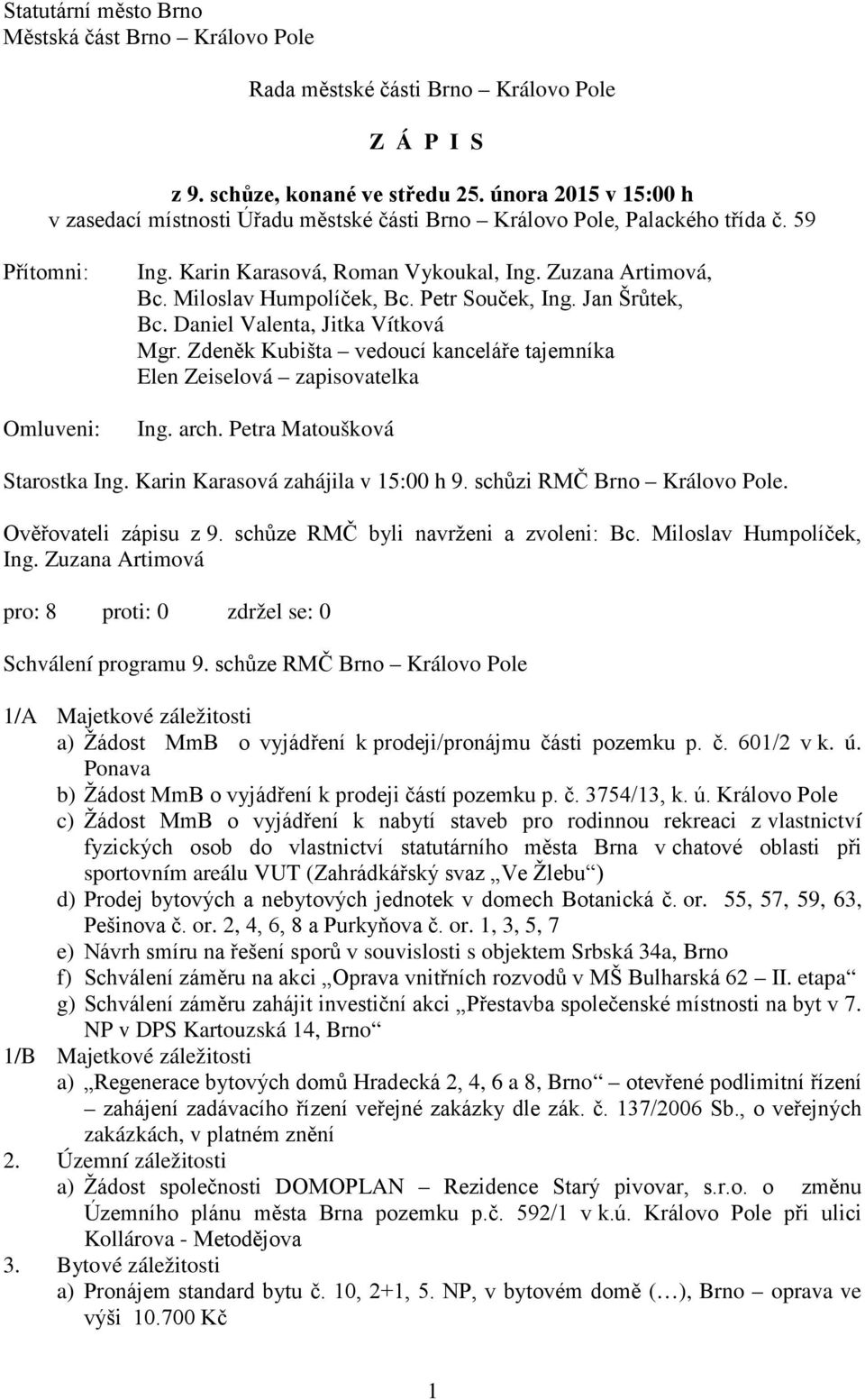 Miloslav Humpolíček, Bc. Petr Souček, Ing. Jan Šrůtek, Bc. Daniel Valenta, Jitka Vítková Mgr. Zdeněk Kubišta vedoucí kanceláře tajemníka Elen Zeiselová zapisovatelka Ing. arch.