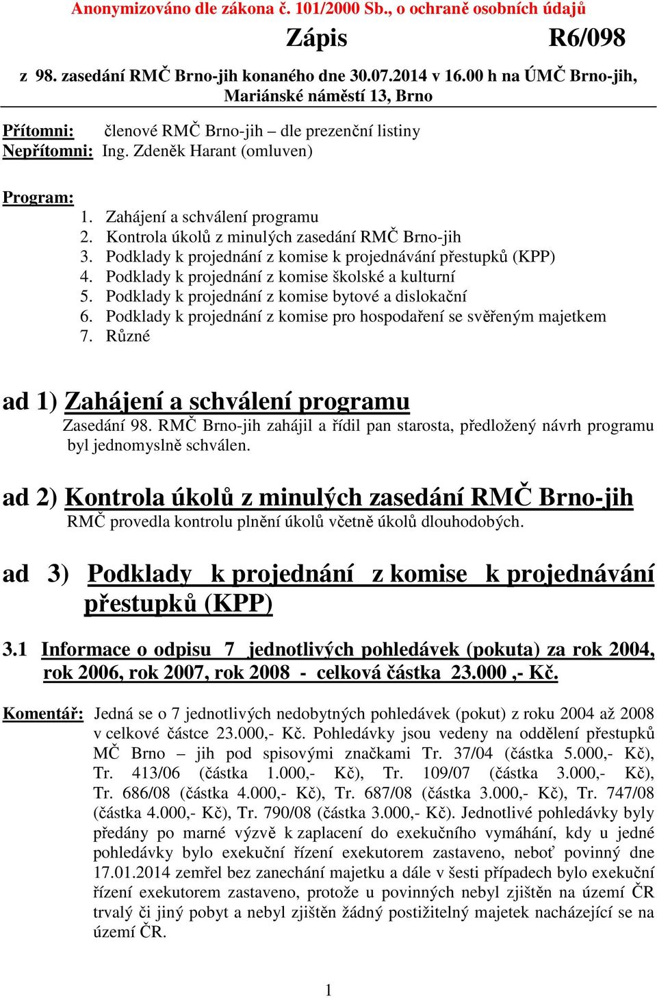 Kontrola úkolů z minulých zasedání RMČ Brno-jih 3. Podklady k projednání z komise k projednávání přestupků (KPP) 4. Podklady k projednání z komise školské a kulturní 5.