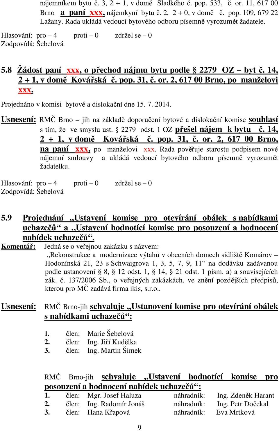 2, 617 00 Brno, po manželovi xxx. Projednáno v komisi bytové a dislokační dne 15. 7. 2014. Usnesení: RMČ Brno jih na základě doporučení bytové a dislokační komise souhlasí s tím, že ve smyslu ust.