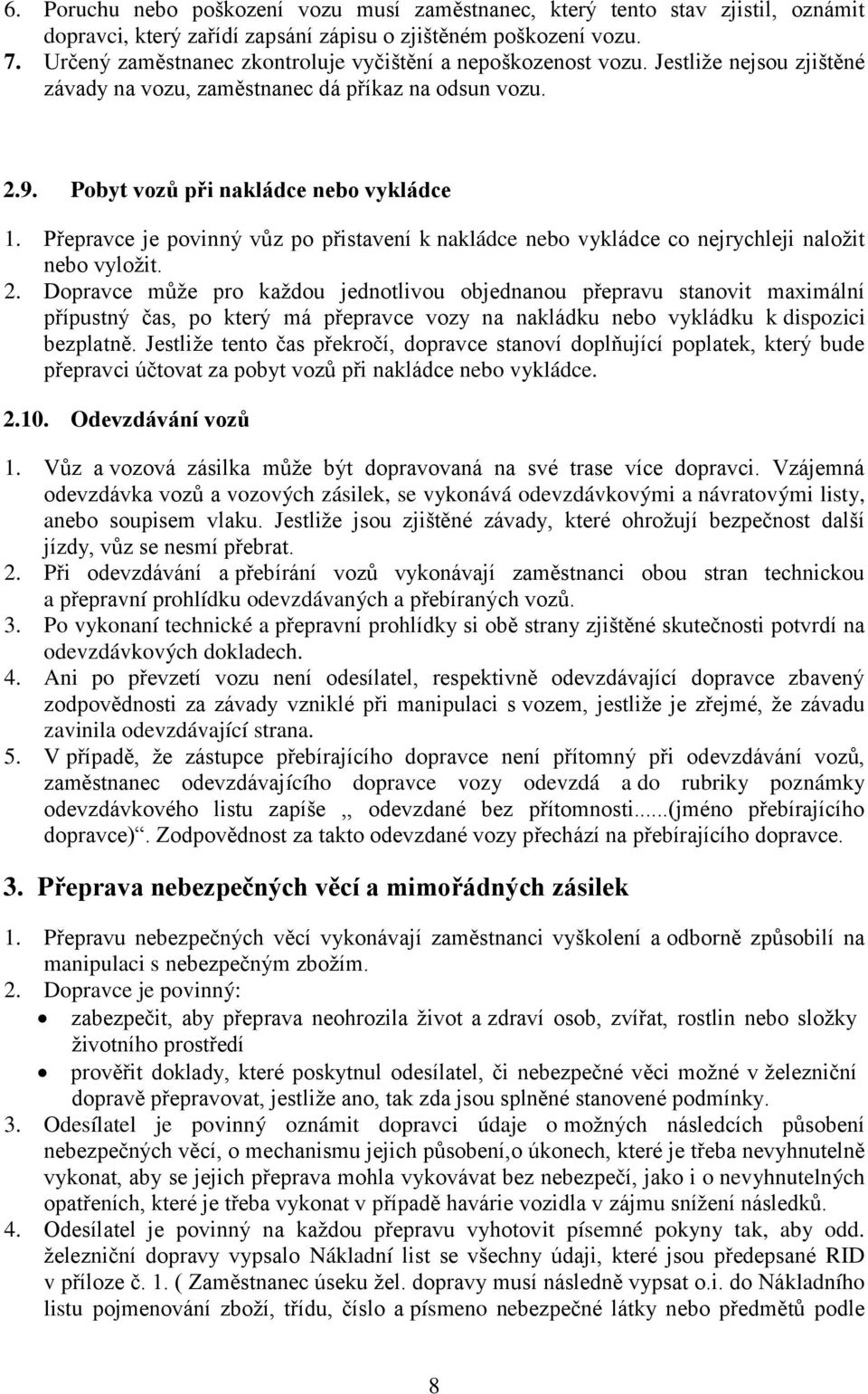 Přepravce je povinný vůz po přistavení k nakládce nebo vykládce co nejrychleji naložit nebo vyložit. 2.