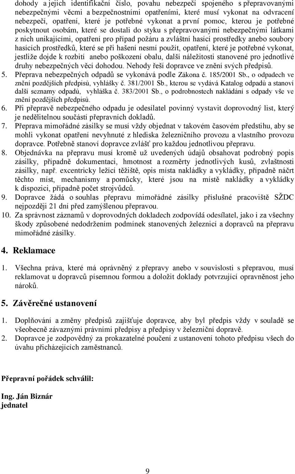 prostředky anebo soubory hasících prostředků, které se při hašení nesmí použít, opatření, které je potřebné vykonat, jestliže dojde k rozbití anebo poškození obalu, další náležitosti stanovené pro