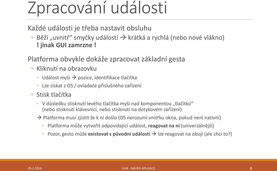 důsledku stisknutí levého tlačítka myši nad komponentou tlačítko (nebo stisknutí klávesnicí, nebo stisknutí na dotykovém zařízení) Platforma musí zjistit že k ní došlo (OS nerozumí