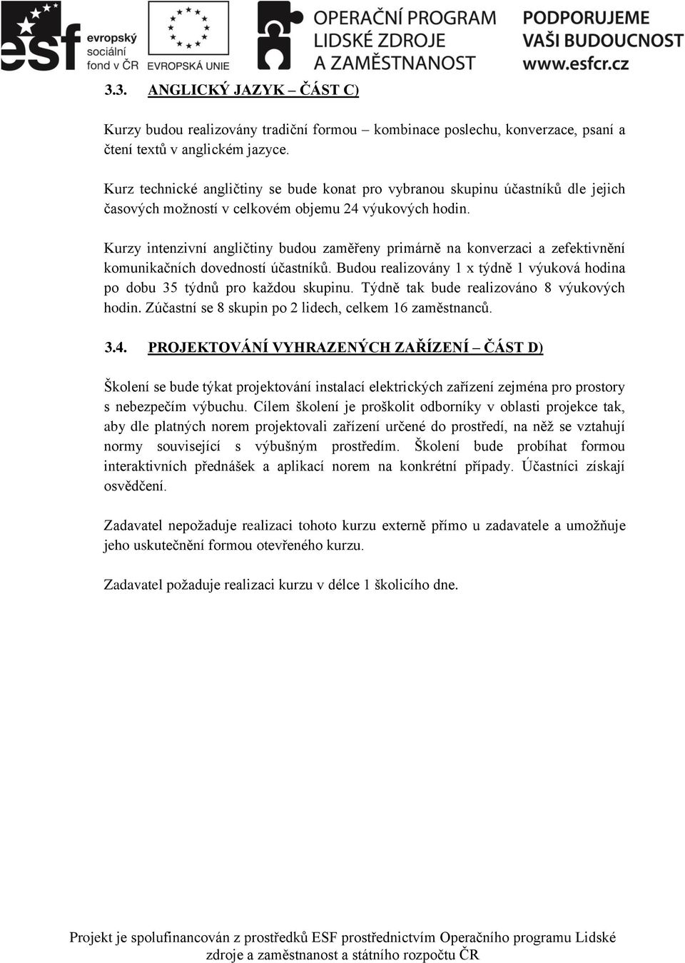 Kurzy intenzivní angličtiny budou zaměřeny primárně na konverzaci a zefektivnění komunikačních dovedností účastníků. Budou realizovány 1 x týdně 1 výuková hodina po dobu 35 týdnů pro každou skupinu.