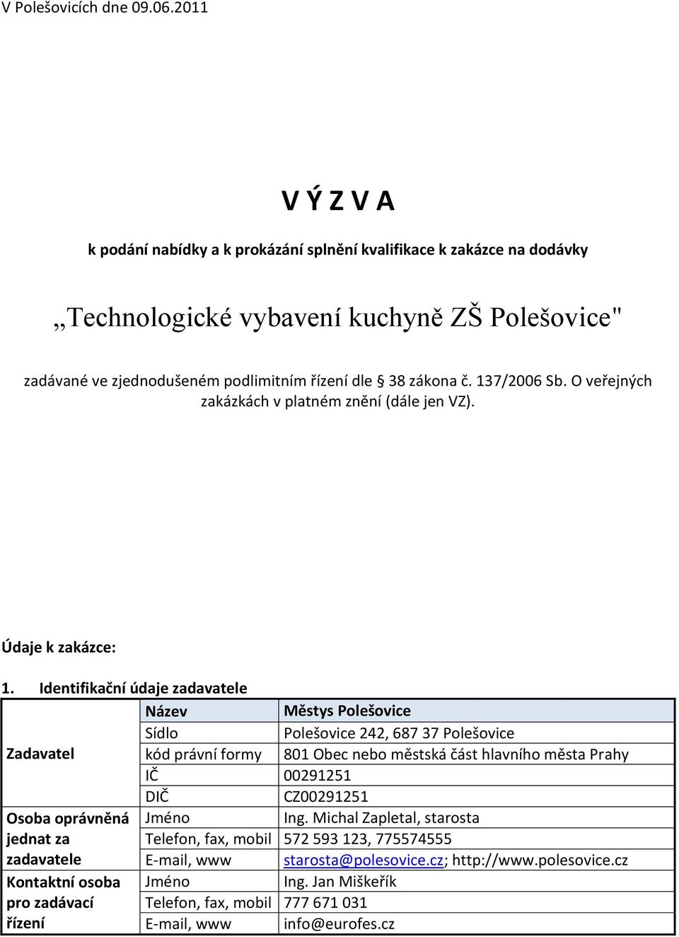 137/2006 Sb. O veřejných zakázkách v platném znění (dále jen VZ). Údaje k zakázce: 1.