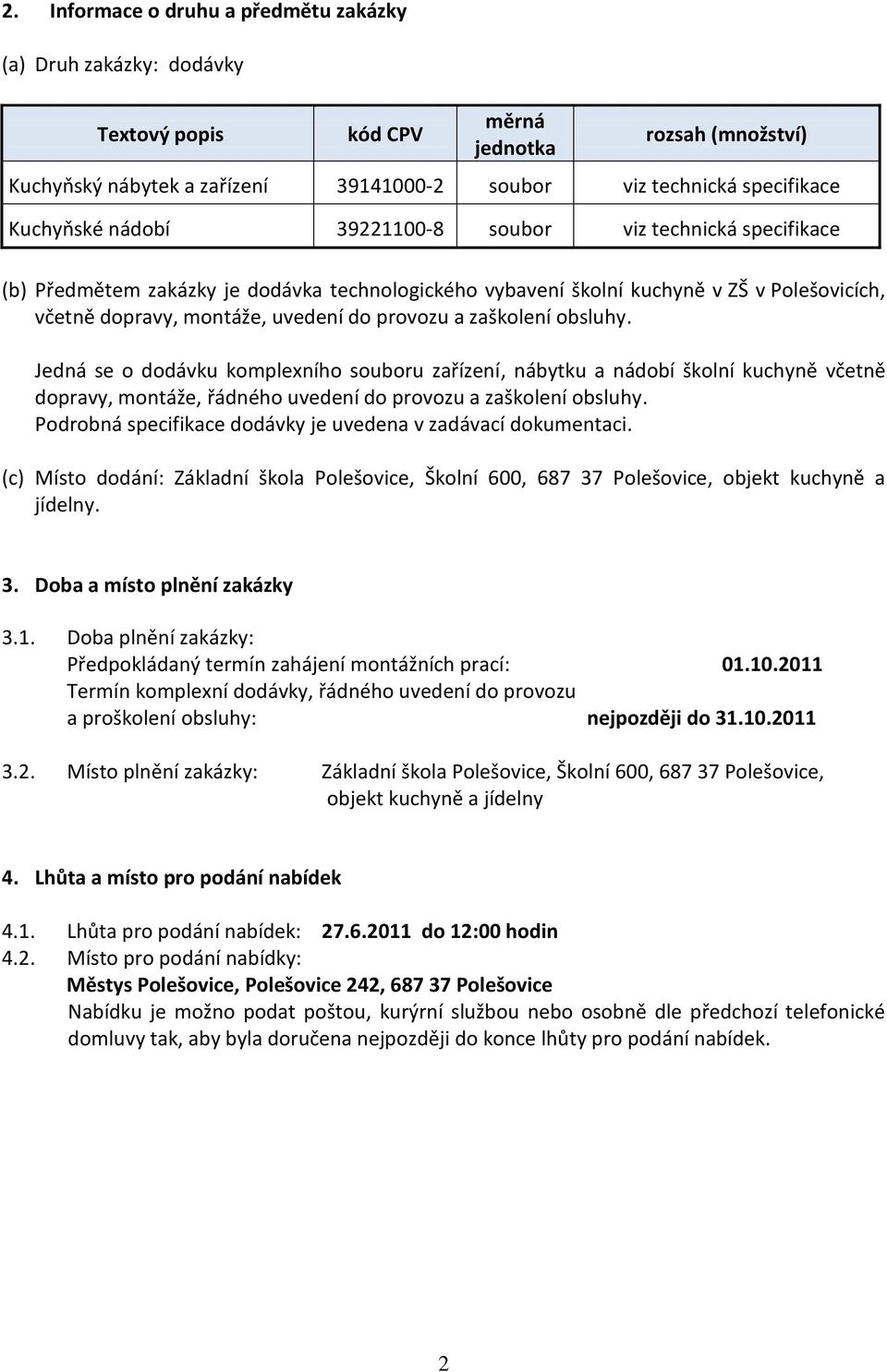 a zaškolení obsluhy. Jedná se o dodávku komplexního souboru zařízení, nábytku a nádobí školní kuchyně včetně dopravy, montáže, řádného uvedení do provozu a zaškolení obsluhy.