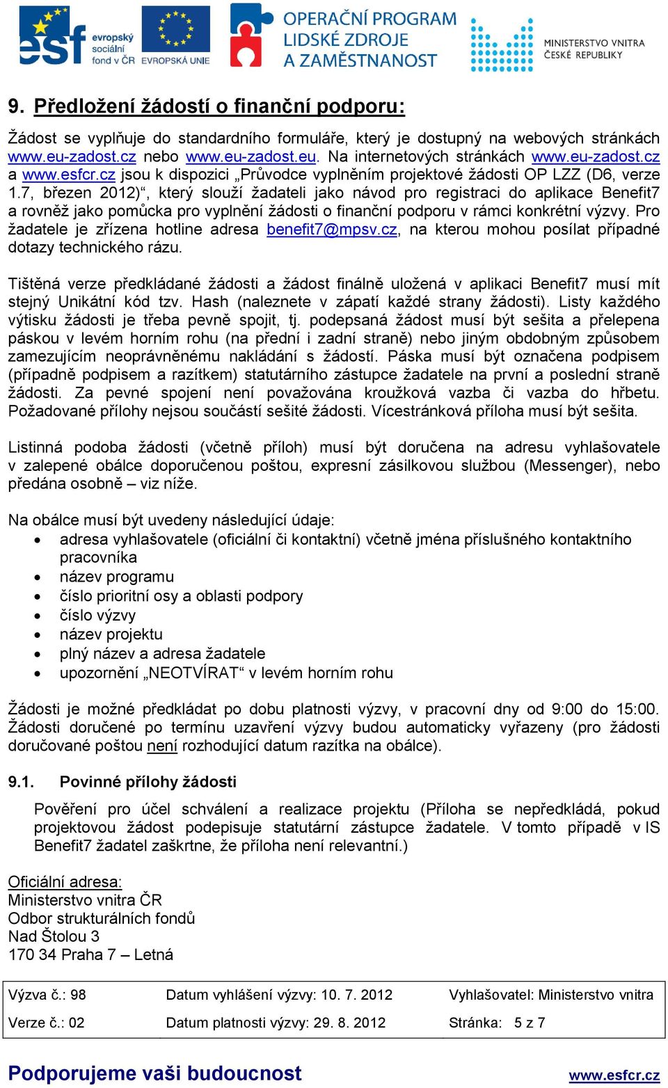 7, březen 2012), který slouží žadateli jako návod pro registraci do aplikace Benefit7 a rovněž jako pomůcka pro vyplnění žádosti o finanční podporu v rámci konkrétní výzvy.