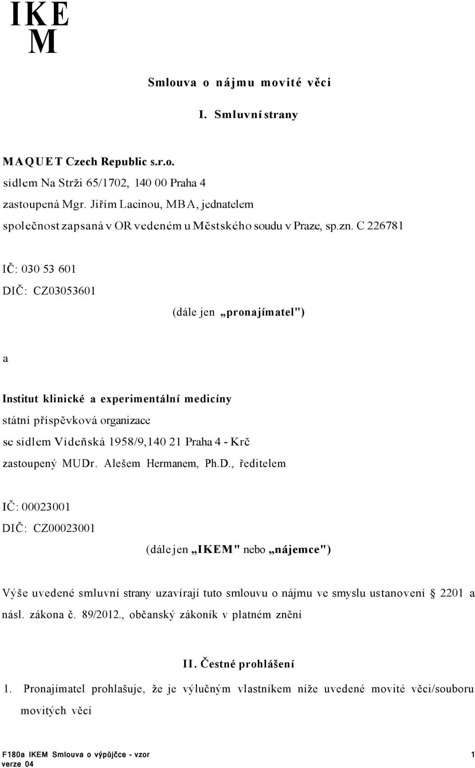 C 226781 IČ: 030 53 601 DIČ: CZ03053601 (dále jen pronajímatel") a Institut klinické a experimentální medicíny státní příspěvková organizace se sídlem Vídeňská 1958/9,140 21 Praha 4 - Krč zastoupený