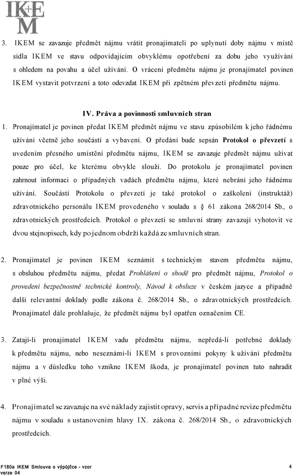 Pronajímatel je povinen předat IKEM předmět nájmu ve stavu způsobilém k jeho řádnému užívání včetně jeho součástí a vybavení.