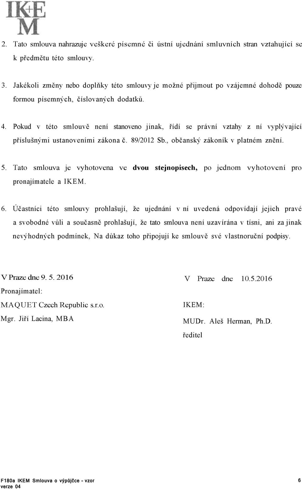 Pokud v této smlouvě není stanoveno jinak, řídí se právní vztahy z ní vyplývající příslušnými ustanoveními zákona č. 89/2012 Sb., občanský zákoník v platném znění. 5.