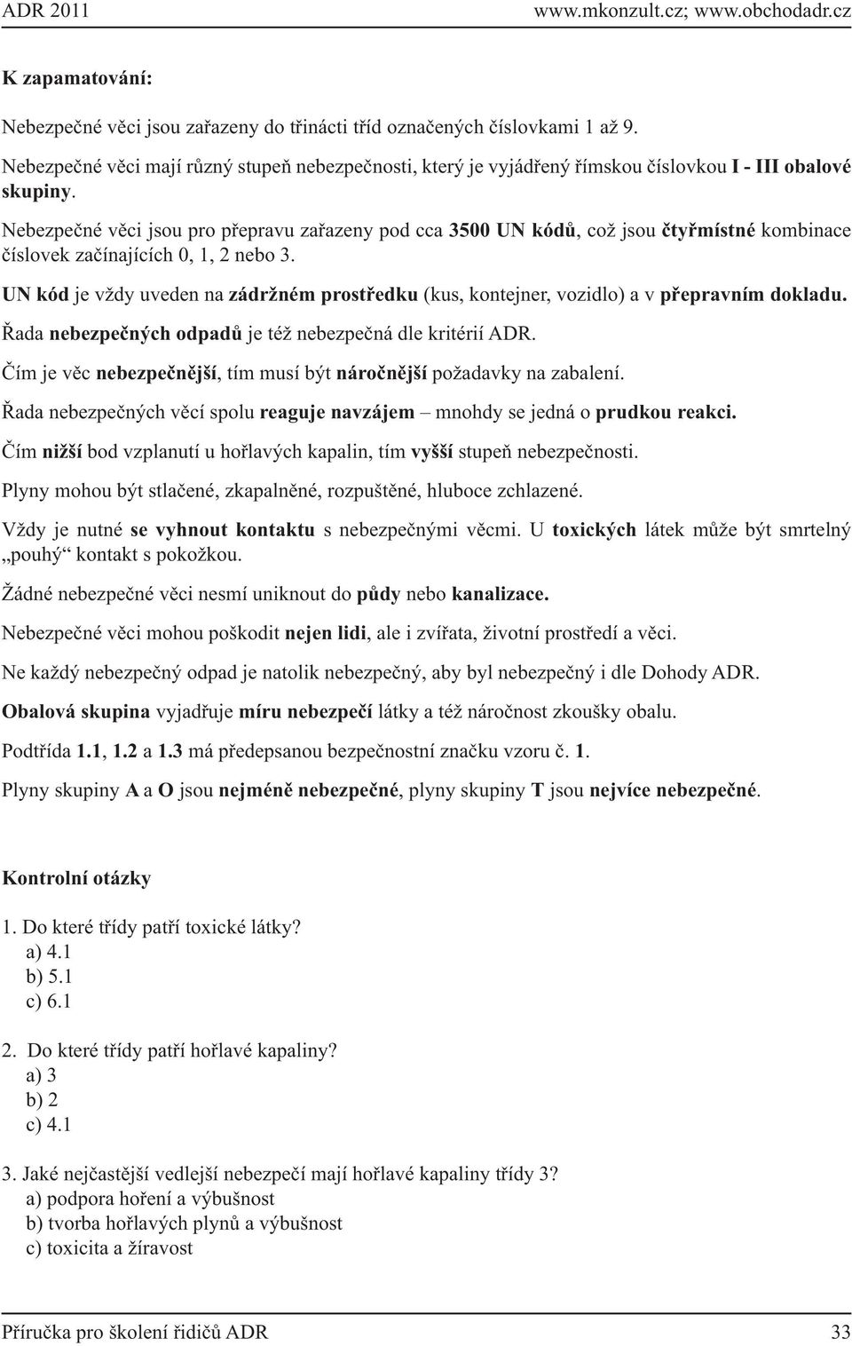 Nebezpečné věci jsou pro přepravu zařazeny pod cca 3500 UN kódů, což jsou čtyřmístné kombinace číslovek začínajících 0, 1, 2 nebo 3.