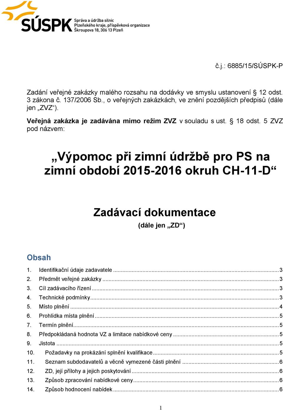 5 ZVZ pod názvem: Výpomoc při zimní údržbě pro PS na zimní období 2015-2016 okruh CH-11-D Zadávací dokumentace (dále jen ZD ) Obsah 1. Identifikační údaje zadavatele... 3 2. Předmět veřejné zakázky.