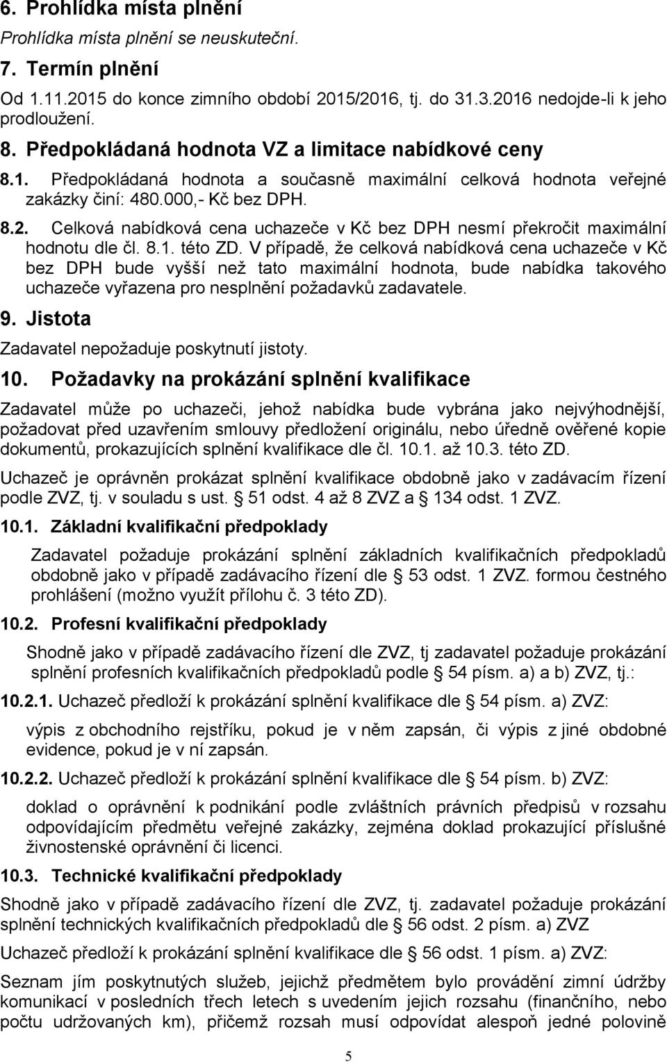 Celková nabídková cena uchazeče v Kč bez DPH nesmí překročit maximální hodnotu dle čl. 8.1. této ZD.