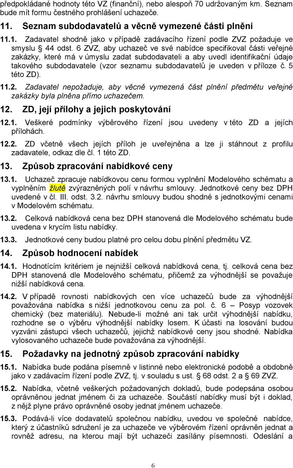 6 ZVZ, aby uchazeč ve své nabídce specifikoval části veřejné zakázky, které má v úmyslu zadat subdodavateli a aby uvedl identifikační údaje takového subdodavatele (vzor seznamu subdodavatelů je