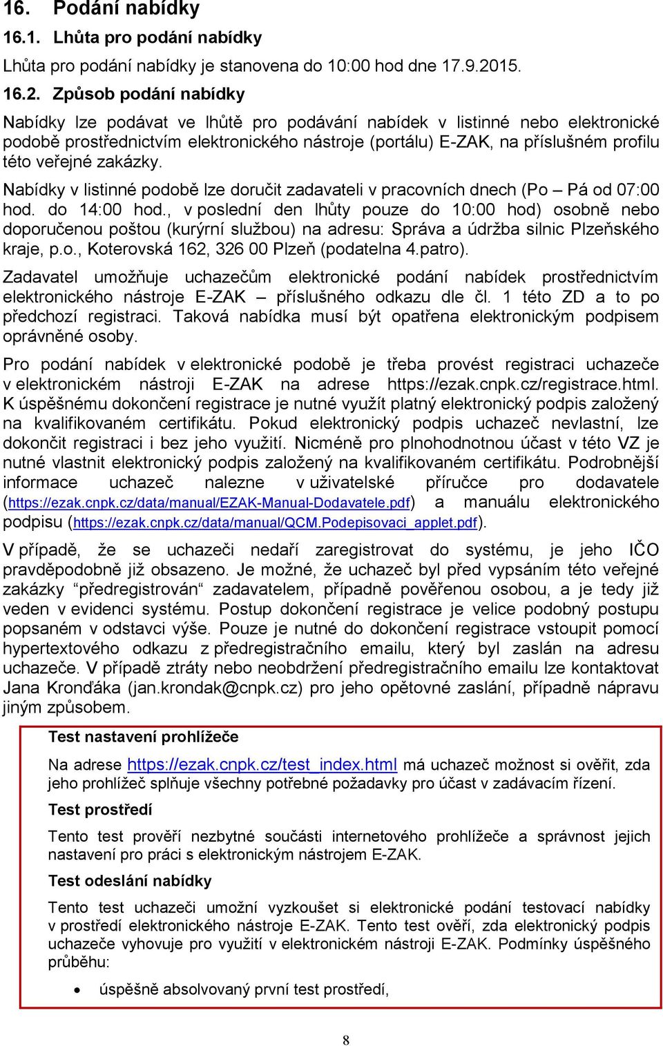 Způsob podání nabídky Nabídky lze podávat ve lhůtě pro podávání nabídek v listinné nebo elektronické podobě prostřednictvím elektronického nástroje (portálu) E-ZAK, na příslušném profilu této veřejné