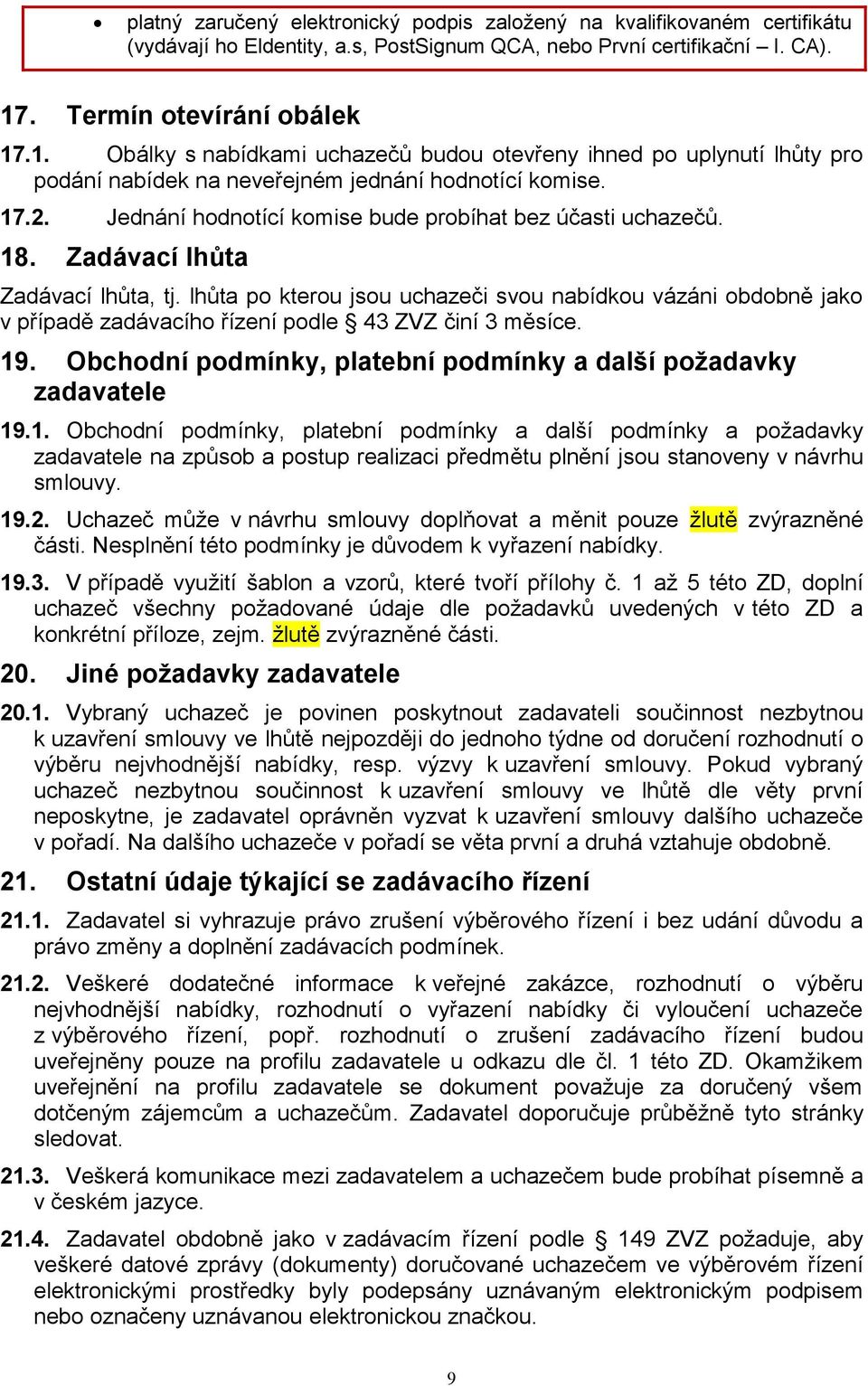 Jednání hodnotící komise bude probíhat bez účasti uchazečů. 18. Zadávací lhůta Zadávací lhůta, tj.