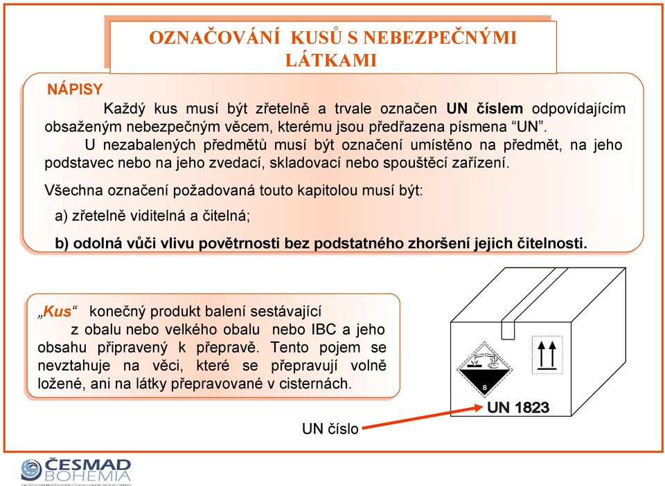 nívšechna označení požadovaná touto kapitolou musí být: kua) zřetelně viditelná a čitelná; sůb) odolná vůči vlivu povětrnosti bez podstatného zhoršení jejich čitelnosti.