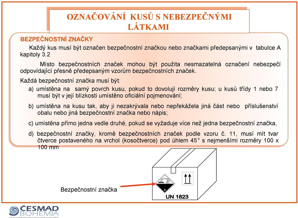 Každá bezpečnostní značka musí být: a) umístěna na samý povrch kusu, pokud to dovolují rozměry kusu; u kusů třídy 1 nebo 7 musí být v její blízkosti umístěno oficiální pojmenování; b) umístěna na