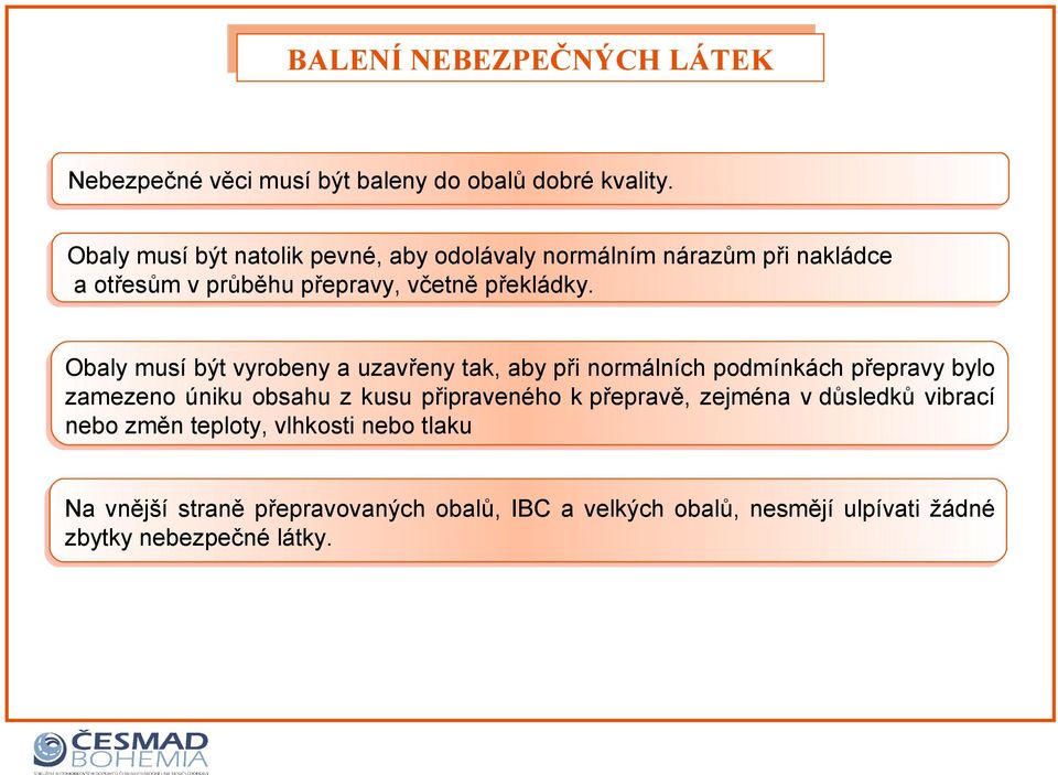 Obaly musí být vyrobeny a uzavřeny tak, aby při normálních podmínkách přepravy bylo zamezeno úniku obsahu z kusu připraveného k