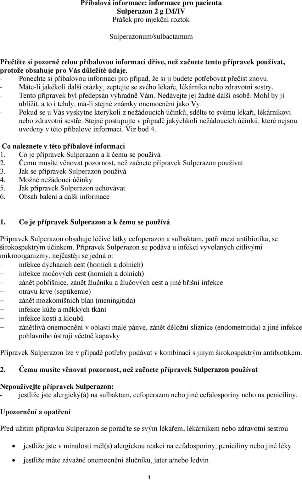 - Máte-li jakékoli další otázky, zeptejte se svého lékaře, lékárníka nebo zdravotní sestry. - Tento přípravek byl předepsán výhradně Vám. Nedávejte jej žádné další osobě.