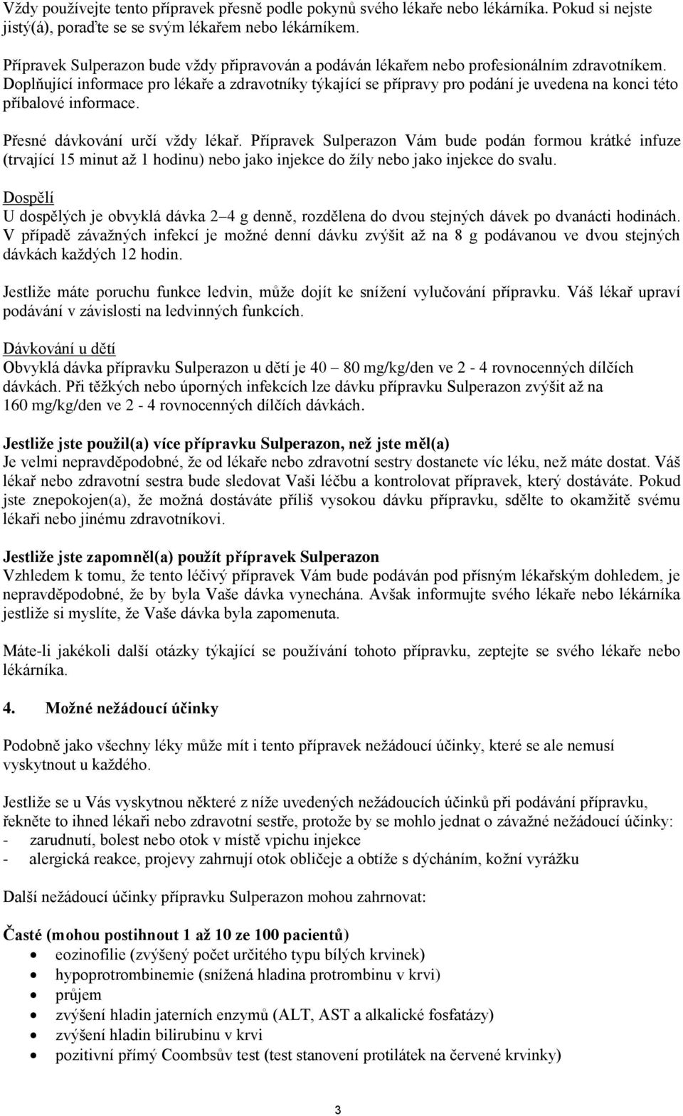 Doplňující informace pro lékaře a zdravotníky týkající se přípravy pro podání je uvedena na konci této příbalové informace. Přesné dávkování určí vždy lékař.