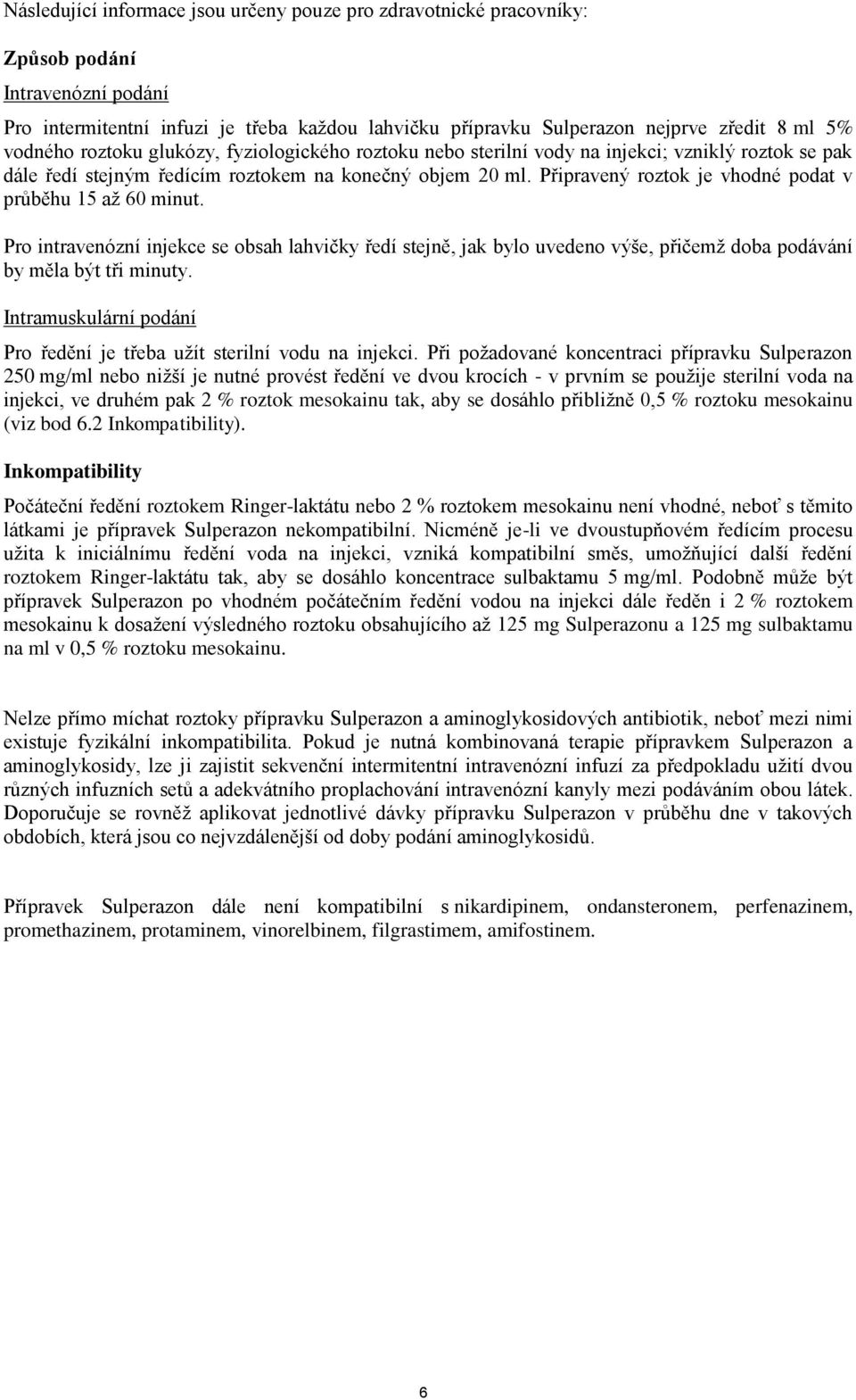 Připravený roztok je vhodné podat v průběhu 15 až 60 minut. Pro intravenózní injekce se obsah lahvičky ředí stejně, jak bylo uvedeno výše, přičemž doba podávání by měla být tři minuty.