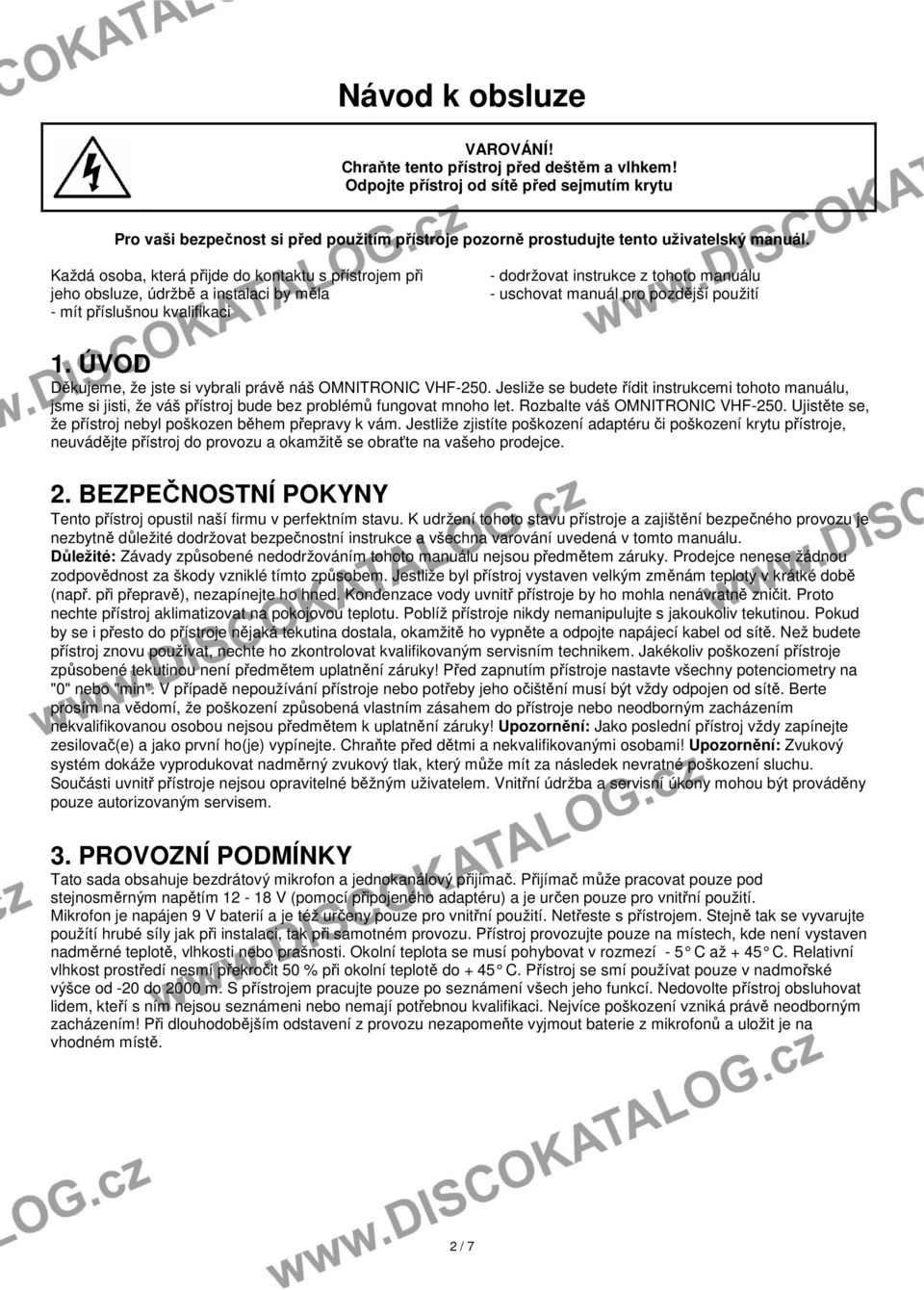 Každá osoba, která přijde do kontaktu s přístrojem při jeho obsluze, údržbě a instalaci by měla - mít příslušnou kvalifikaci - dodržovat instrukce z tohoto manuálu - uschovat manuál pro pozdější