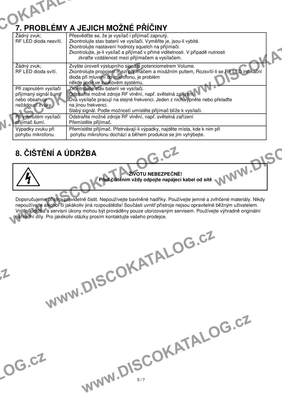 Vyměňte je, jsou-li vybité. Zkontrolujte nastavení hodnoty squelch na přijímači. Zkontrolujte, je-li vysílač a přijímač v přímé viditelnosti.