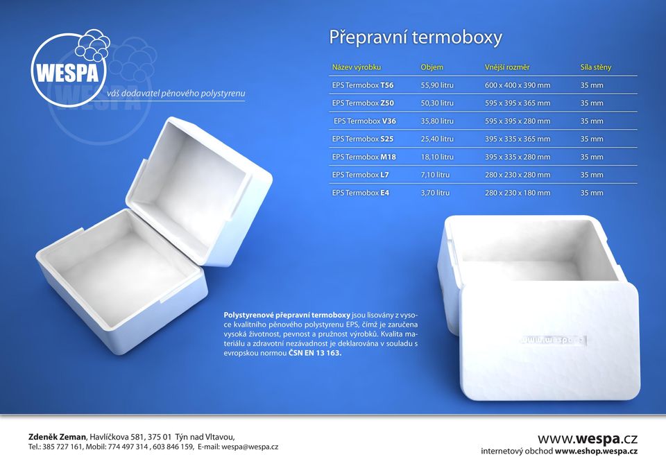 L7 7,10 litru 280 x 230 x 280 mm 35 mm EPS Termobox E4 3,70 litru 280 x 230 x 180 mm 35 mm Polystyrenové přepravní termoboxy jsou lisovány z vysoce kvalitního pěnového