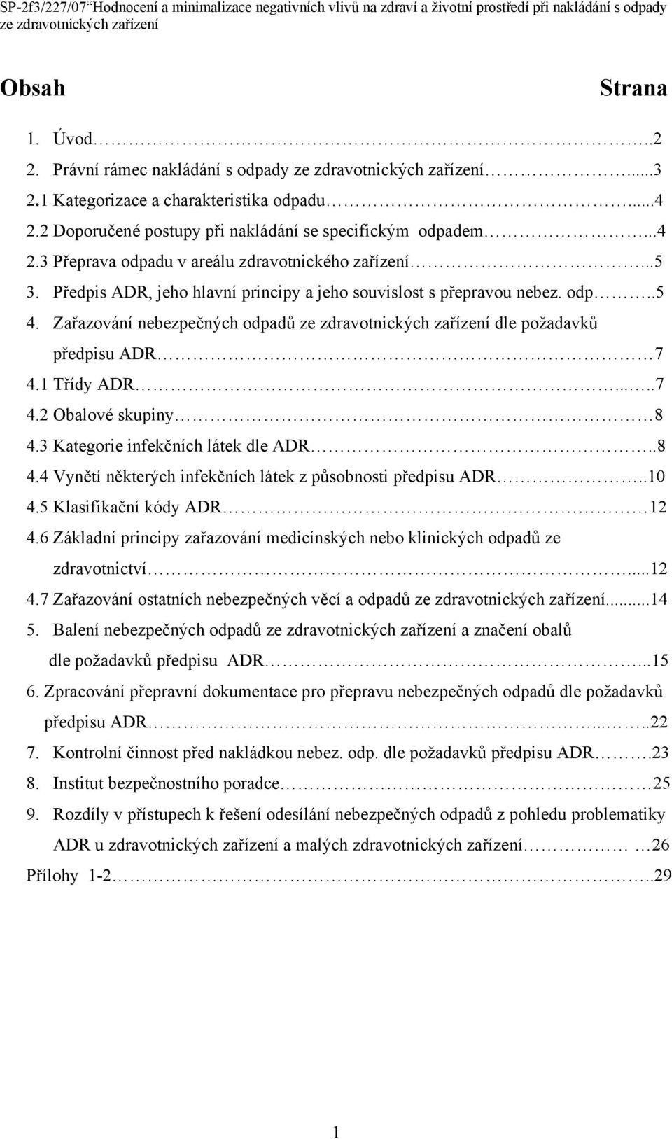 3 Kategorie infekčních látek dle ADR..8 4.4 Vynětí některých infekčních látek z působnosti předpisu ADR..10 4.5 Klasifikační kódy ADR 12 4.