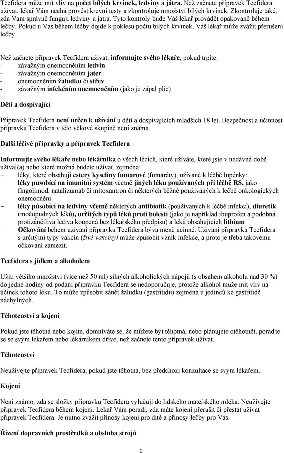 Pokud u Vás během léčby dojde k poklesu počtu bílých krvinek, Váš lékař může zvážit přerušení léčby.