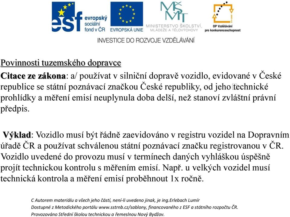 Výklad: Vozidlo musí být řádně zaevidováno v registru vozidel na Dopravním úřadě ČR a používat schválenou státní poznávací značku registrovanou