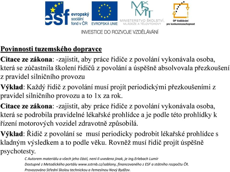 Citace ze zákona: -zajistit, aby práce řidiče z povolání vykonávala osoba, která se podrobila pravidelné lékařské prohlídce a je podle této prohlídky k řízení