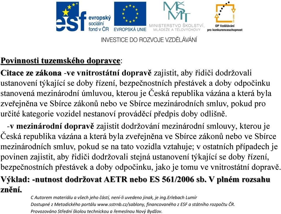 -v mezinárodní dopravě zajistit dodržování mezinárodní smlouvy, kterou je Česká republika vázána a která byla zveřejněna ve Sbírce zákonů nebo ve Sbírce mezinárodních smluv, pokud se na tato vozidla